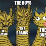 Three-headed Dragon | THE BOYS; THE BRAINS; THE ONE; THE STERNGTH | image tagged in three-headed dragon,the boys,understandable have a great day | made w/ Imgflip meme maker