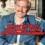 Brainteaser | WHEN CAN YOU ADD 1 TO AN ODD NUMBER,     AND THE RESULT IS ALSO AN ODD NUMBER? ANSWER TOMORROW | image tagged in here s a little known fact,fun,riddle,riddles and brainteasers | made w/ Imgflip meme maker