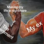 Epic Handshake | Making my life a nightmare; My ex; The government | image tagged in memes,epic handshake,government corruption,ex girlfriend,nightmare | made w/ Imgflip meme maker