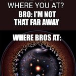 PABLO CARLOS BUDASSI OBSERVABLE UNIVERSE | PLAYING MINECRAFT BE LIKE:; ME: YO BRO WHERE YOU AT? BRO: I'M NOT THAT FAR AWAY; WHERE BROS AT: | image tagged in pablo carlos budassi observable universe | made w/ Imgflip meme maker