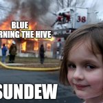 Sundew meme | BLUE BURNING THE HIVE; SUNDEW | image tagged in memes,disaster girl | made w/ Imgflip meme maker