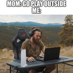 Gaming Outside | MOM: GO PLAY OUTSIDE
ME: | image tagged in outside gaming setup,gaming,fun,funny,imgflip | made w/ Imgflip meme maker