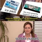 They're The Same Picture | the most powerful medicine of all time; ice pack; school nurses | image tagged in memes,they're the same picture | made w/ Imgflip meme maker