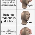 Panik Kalm Panik | You lose a game in sonic forces: speed battle against metal sonic and he says that he show up at your door with mario; he's not real and is just a bot... ...but metal sonic appears at your door, and mario steals your liver | image tagged in memes,panik kalm panik | made w/ Imgflip meme maker