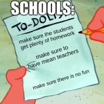 le bruh | SCHOOLS:; make sure the students get plenty of homework; make sure to have mean teachers; make sure there is no fun | image tagged in patrick to do list actually blank | made w/ Imgflip meme maker