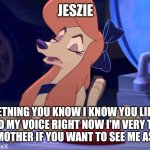 Ask Your Mother If You Want To See Me as A Person | JESZIE; I'M LETNING YOU KNOW I KNOW YOU LIKE MY SONG AND MY VOICE RIGHT NOW I'M VERY TOO BUSY, ASK YOUR MOTHER IF YOU WANT TO SEE ME AS A PERSON | image tagged in dixie scoffing,mgm,reba mcentire,the fox and the hound 2 | made w/ Imgflip meme maker