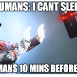 Humans be like | HUMANS: I CANT SLEEP; ALSO HUMANS 10 MINS BEFORE BEDTIME | image tagged in light in face | made w/ Imgflip meme maker