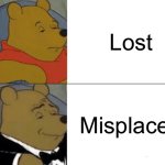 Very very fancy | Lost; Misplaced | image tagged in memes,tuxedo winnie the pooh | made w/ Imgflip meme maker