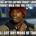 froot loops | KIDS AFTER EATING FROOT LOOPS WITHOUT MILK FOR THE FIRST TIME:; YALL GOT ANY MORE OF THAT? | image tagged in memes,y'all got any more of that | made w/ Imgflip meme maker