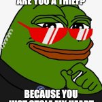 are you? | ARE YOU A THIEF? BECAUSE YOU JUST STOLE MY HEART | image tagged in rizz pepe | made w/ Imgflip meme maker