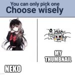 my thumbnail looks so powerful! | NEKO; MY THUMBNAIL | image tagged in you can only pick one choose wisely | made w/ Imgflip meme maker