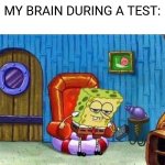 Spongebob Ight Imma Head Out | MY BRAIN DURING A TEST: | image tagged in memes,spongebob ight imma head out | made w/ Imgflip meme maker