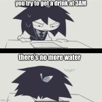 the water hits different at that time.. | you try to get a drink at 3AM; there's no more water | image tagged in abbie struggling with homework | made w/ Imgflip meme maker