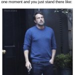 Hard days | When all of your life hits for that one moment and you just stand there like: | image tagged in ben affleck smoking | made w/ Imgflip meme maker