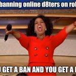 Oprah You Get A | me banning online d8ters on roblox; YOU GET A BAN AND YOU GET A BAN | image tagged in memes,oprah you get a,roblox meme,banned from roblox,fyp,trending | made w/ Imgflip meme maker