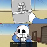 Me: | *SOME TIPS TO FINISH HOMEWORK FASTER*; ME | image tagged in sans welp that's useless,homework,ahhhhhhhhh,looking cool huh,you're gonna have a bad time | made w/ Imgflip meme maker