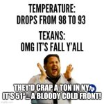 Texas Fall Vs. NY Fall | THEY'D CRAP A TON IN NY. IT'S 51°... A BLOODY COLD FRONT! | image tagged in autumn,fall,seasons,texas,new york,temperature | made w/ Imgflip meme maker