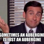 Freudian | SOMETIMES AN AUBERGINE IS JUST AN AUBERGINE | image tagged in michael scott,aubergine,sigmund freud,oh wow are you actually reading these tags | made w/ Imgflip meme maker