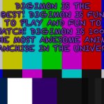 Even The Colored bar screen of wisdom loves Digimon | DIGIMON IS THE BEST! DIGIMON IS FUN TO PLAY AND FUN TO WATCH! DIGIMON IS 100% THE MOST AWESOME ANIME FRANCHISE IN THE UNIVERSE! | image tagged in color bars | made w/ Imgflip meme maker