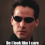 Neo Matrix Keanu Reeves | Do I look like I care what other people think? | image tagged in neo matrix keanu reeves | made w/ Imgflip meme maker