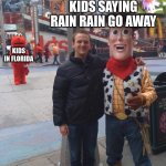 rain rain go away | KIDS SAYING RAIN RAIN GO AWAY; KIDS IN FLORIDA | image tagged in devastated elmo woody,hurricane,florida man | made w/ Imgflip meme maker