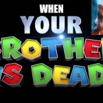 When you brother is dead... | WHEN | image tagged in mario movie 2 coming soon | made w/ Imgflip meme maker