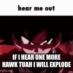 Do not do it | IF I HEAR ONE MORE HAWK TUAH I WILL EXPLODE | image tagged in gifs,goku black | made w/ Imgflip video-to-gif maker