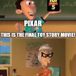 And no, I'm not gonna remake this WHOLE meme because of the watermark | PIXAR; THIS IS THE FINAL TOY STORY MOVIE! YOU'VE SAID THAT LIKE, THREE TIMES ALREADY | image tagged in jimmy neutron meme | made w/ Imgflip meme maker