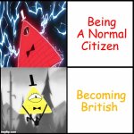 Bill Cipher Drake | Being A Normal Citizen; Becoming British | image tagged in bill cipher drake | made w/ Imgflip meme maker