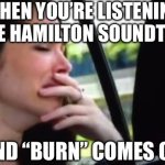 Crying Catherine | WHEN YOU’RE LISTENING TO THE HAMILTON SOUNDTRACK; AND “BURN” COMES ON | image tagged in crying catherine,broadway,hamilton,alexander hamilton,musicals,theatre | made w/ Imgflip meme maker