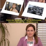 New meme i guess | me | image tagged in memes,they're the same picture | made w/ Imgflip meme maker