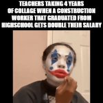 Money | TEACHERS TAKING 4 YEARS OF COLLAGE WHEN A CONSTRUCTION WORKER THAT GRADUATED FROM HIGHSCHOOL GETS DOUBLE THEIR SALARY | image tagged in gifs,memes,relatable,work,job,spooktober | made w/ Imgflip video-to-gif maker