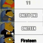 Onety one | 11; ONETY ONE; ONETEEN; Firsteen | image tagged in tuxedo winnie the pooh 4 panel | made w/ Imgflip meme maker