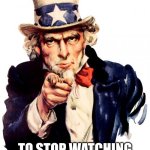 Uncle Sam | WE WANT YOU; TO STOP WATCHING CONTENT FARMS | image tagged in memes,uncle sam | made w/ Imgflip meme maker