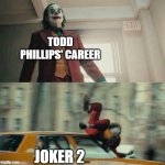 Joaquin Phoenix Joker Car | TODD PHILLIPS' CAREER; JOKER 2 | image tagged in joaquin phoenix joker car | made w/ Imgflip meme maker