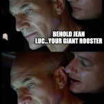 Q Whispers to Picard | BEHOLD JEAN LUC...YOUR GIANT ROOSTER; THAT'S NOT WHAT I MEANT | image tagged in q whispers to picard | made w/ Imgflip meme maker