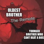 True | OLDEST BROTHER; The Remote; YOUNGER BROTHER WHO CANT BEAT A BOSS | image tagged in man giving sword to larger man | made w/ Imgflip meme maker