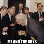 DAMN, YOU'VE BEEN ROASTED BY THIS MEME | ME AND THE BOYS | image tagged in memes,laughing men in suits,roasted,me and the boys,funny,damnnnn you got roasted | made w/ Imgflip meme maker