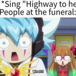 What's the Matter, Guys? It's my favorite song. | Me: *Sing "Highway to hell"*
People at the funeral: | image tagged in funeral,sing,me everyone else | made w/ Imgflip meme maker