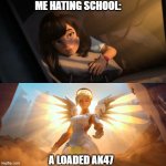 always to the rescue | ME HATING SCHOOL:; A LOADED AK47 | image tagged in overwatch mercy meme,oops,just kidding,there is one impostor among us | made w/ Imgflip meme maker