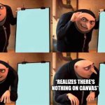 grus not that smart | *REALIZES THERE'S NOTHING ON CANVAS* | image tagged in memes,gru's plan | made w/ Imgflip meme maker