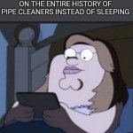 I bet you're seeing this at 3am | ME AT 3AM WATCHING A VIDEO ON THE ENTIRE HISTORY OF PIPE CLEANERS INSTEAD OF SLEEPING | image tagged in peter griffin on his phone in bed | made w/ Imgflip meme maker