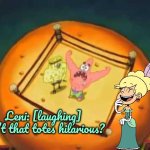 My Name‘s Not Rick (TLH Style) | Leni: [laughing] Isn’t that totes hilarious? | image tagged in my name's not rick,the loud house,nickelodeon,spongebob squarepants,spongebob,patrick star | made w/ Imgflip meme maker