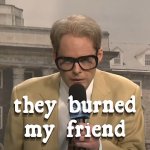 They Burned My Friend