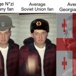 Average third Reich fan vs average USSR fan vs average Georgia enjoyer | Average N*zi Germany fan; Average Soviet Union fan; Average Georgia enjoyer | image tagged in average fan vs average fan vs average enjoyer,georgia,ww2,germany,soviet | made w/ Imgflip meme maker