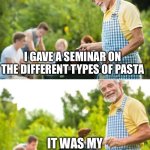 Pastantinople | I GAVE A SEMINAR ON THE DIFFERENT TYPES OF PASTA; IT WAS MY SPAGHETTISBURG ADDRESS | image tagged in incoming dad joke | made w/ Imgflip meme maker