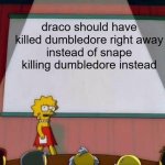 for harry potter fans | draco should have killed dumbledore right away
instead of snape killing dumbledore instead | image tagged in lisa simpson's presentation | made w/ Imgflip meme maker