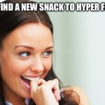 ADHD and Snacks! | WHEN I FIND A NEW SNACK TO HYPER FIXATE ON | image tagged in flirty fiona | made w/ Imgflip meme maker