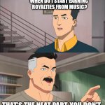 Music producer problems | WHEN DO I START EARNING 
ROYALTIES FROM MUSIC? THAT'S THE NEAT PART, YOU DON'T | image tagged in that's the neat part you don't,music,music producer,music production,daw,royalties | made w/ Imgflip meme maker