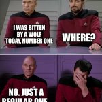 Halloween | WHERE? I WAS BITTEN BY A WOLF TODAY, NUMBER ONE; NO. JUST A REGULAR ONE. | image tagged in picard riker listening to a pun | made w/ Imgflip meme maker